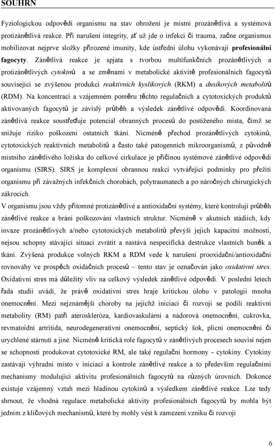 Zánětlivá reakce je spjata s tvorbou multifunkčních prozánětlivých a protizánětlivých cytokinů a se změnami v metabolické aktivitě profesionálních fagocytů související se zvýšenou produkcí