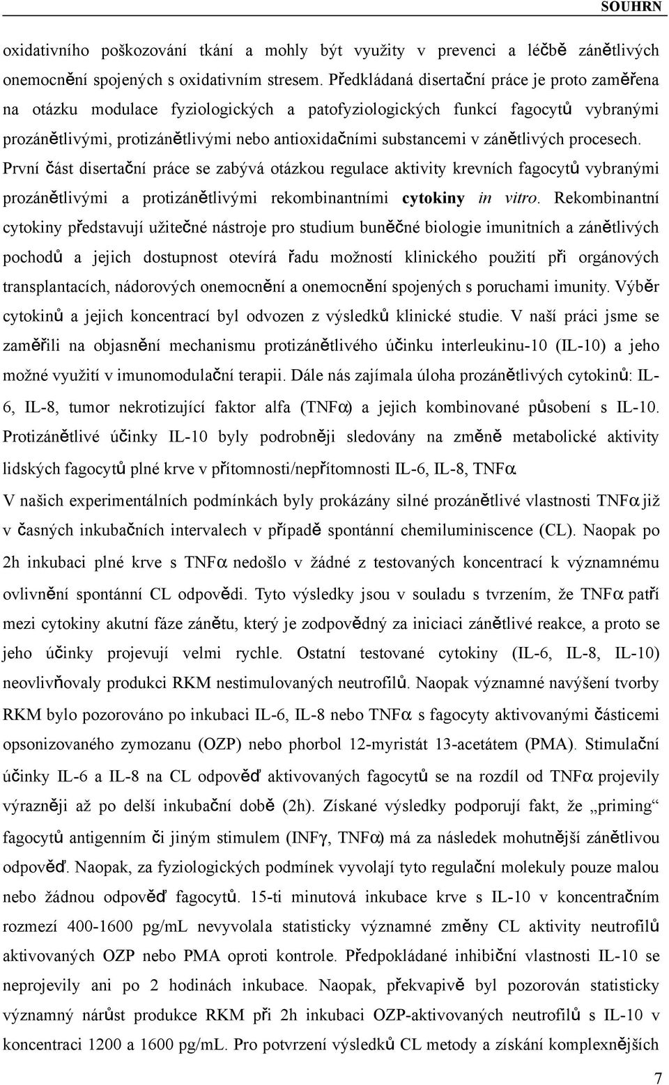 zánětlivých procesech. První část disertační práce se zabývá otázkou regulace aktivity krevních fagocytů vybranými prozánětlivými a protizánětlivými rekombinantními cytokiny in vitro.