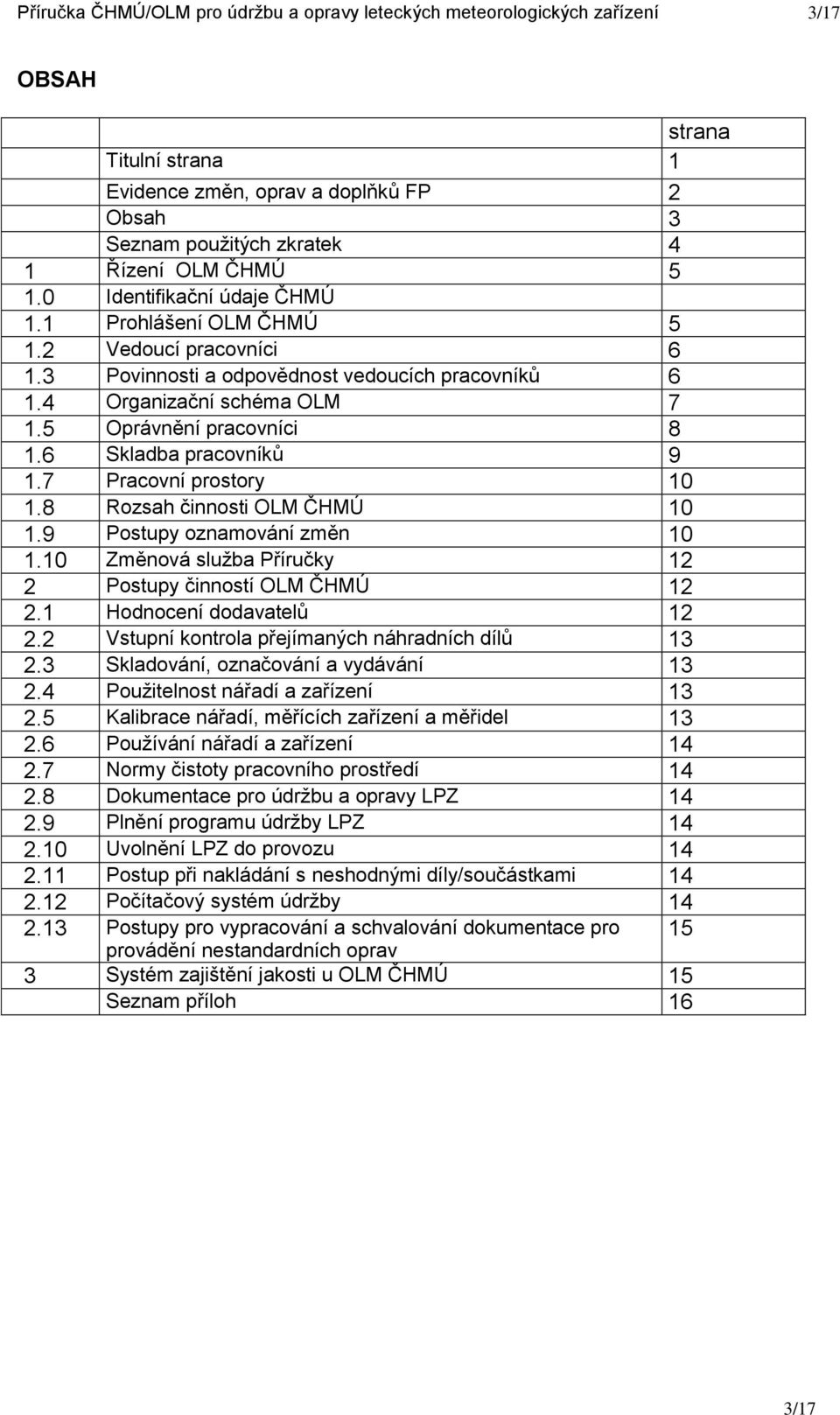 6 Skladba pracovníků 9 1.7 Pracovní prostory 10 1.8 Rozsah činnosti OLM ČHMÚ 10 1.9 Postupy oznamování změn 10 1.10 Změnová služba Příručky 12 2 Postupy činností OLM ČHMÚ 12 2.