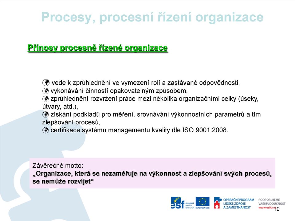 ), získání podkladů pro měření, srovnávání výkonnostních parametrů a tím zlepšování procesů, certifikace systému