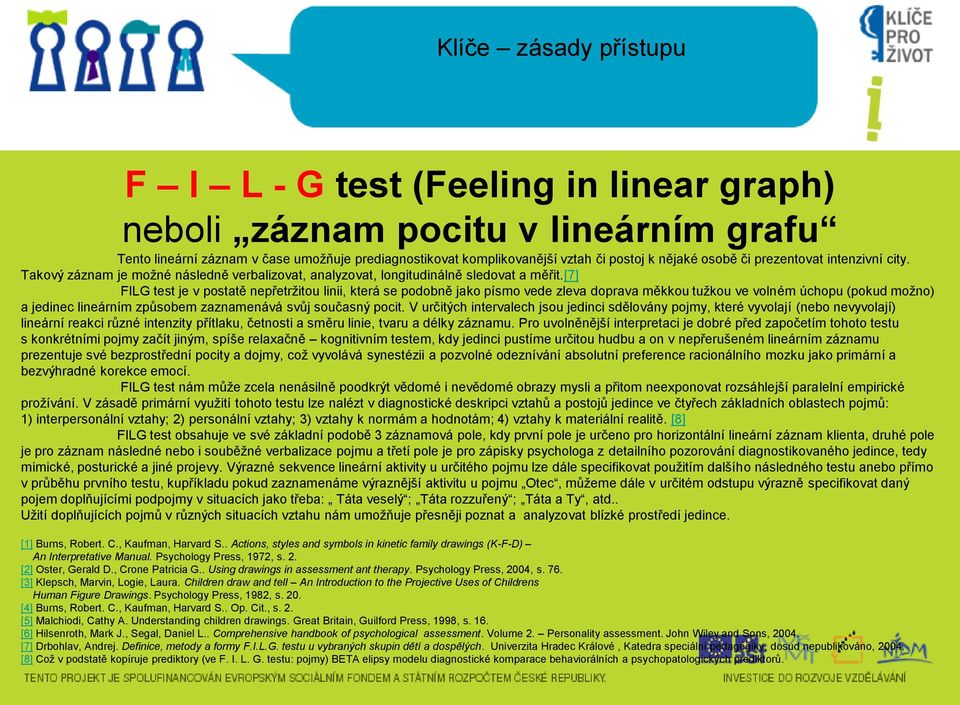 [7] FILG test je v postatě nepřetržitou linii, která se podobně jako písmo vede zleva doprava měkkou tužkou ve volném úchopu (pokud možno) a jedinec lineárním způsobem zaznamenává svůj současný pocit.