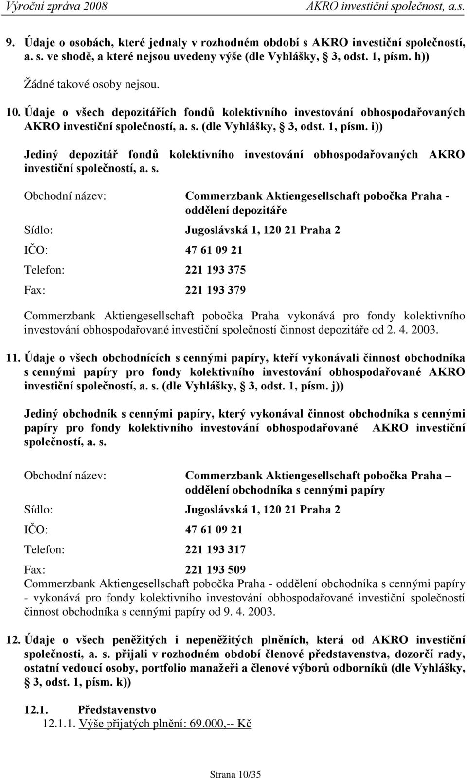 i)) Jediný depozitář fondů kolektivního investování obhospodařovaných AKRO investiční sp