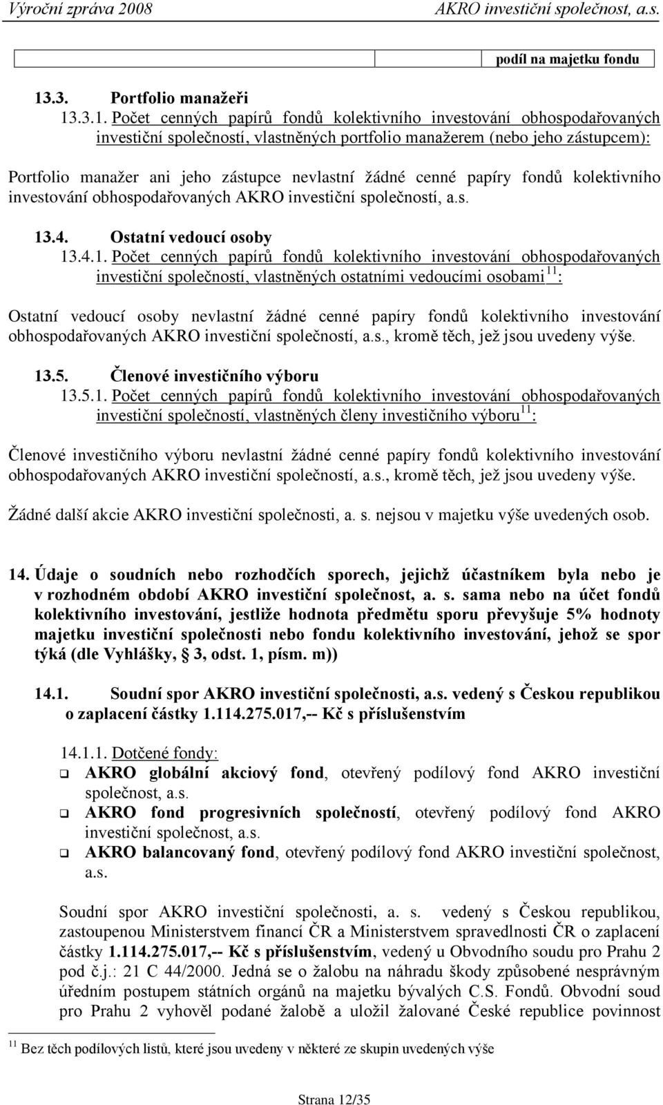 .3.1. Počet cenných papírů fondů kolektivního investování obhospodařovaných investiční společností, vlastněných portfolio manažerem (nebo jeho zástupcem): Portfolio manažer ani jeho zástupce