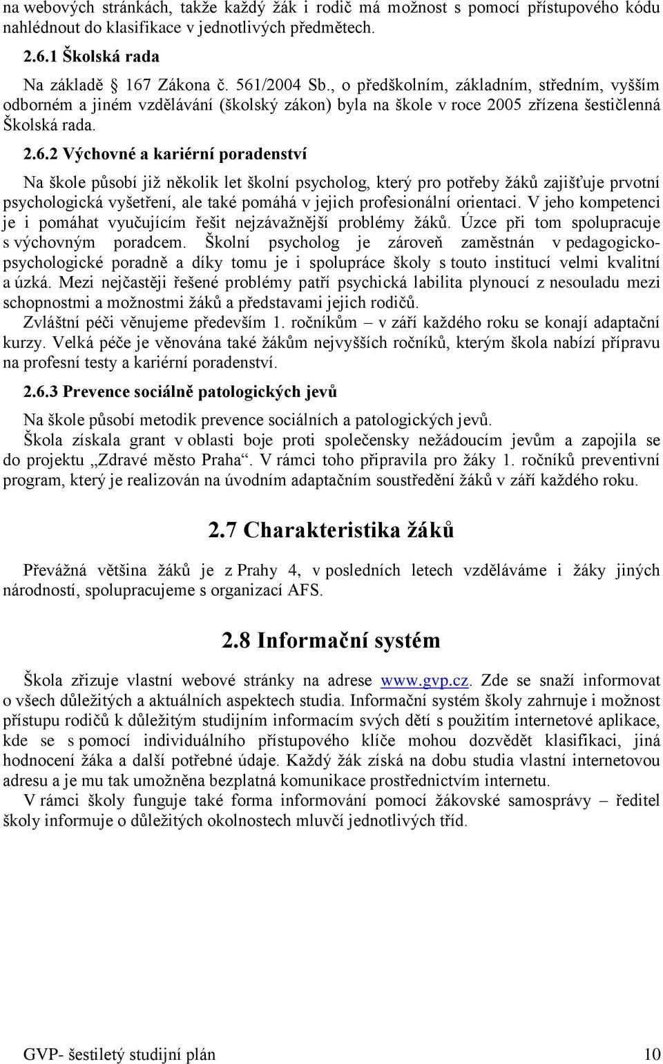 2 Výchovné a kariérní poradenství Na škole působí již několik let školní psycholog, který pro potřeby žáků zajišťuje prvotní psychologická vyšetření, ale také pomáhá v jejich profesionální orientaci.