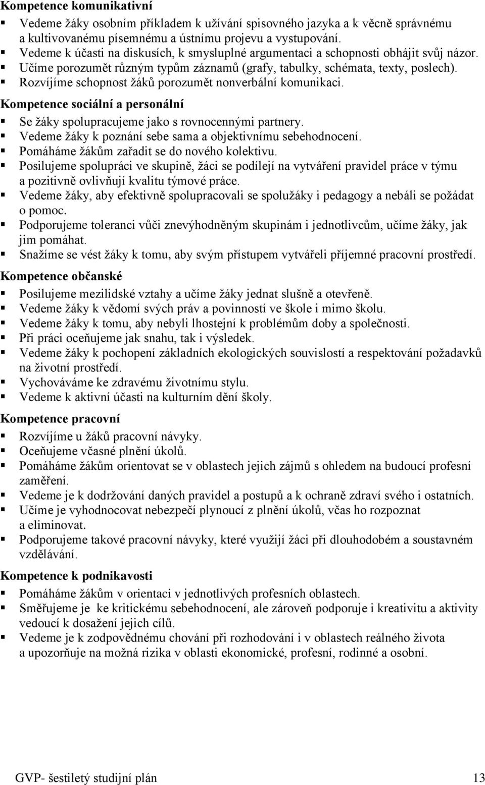 Rozvíjíme schopnost žáků porozumět nonverbální komunikaci. Kompetence sociální a personální Se žáky spolupracujeme jako s rovnocennými partnery.