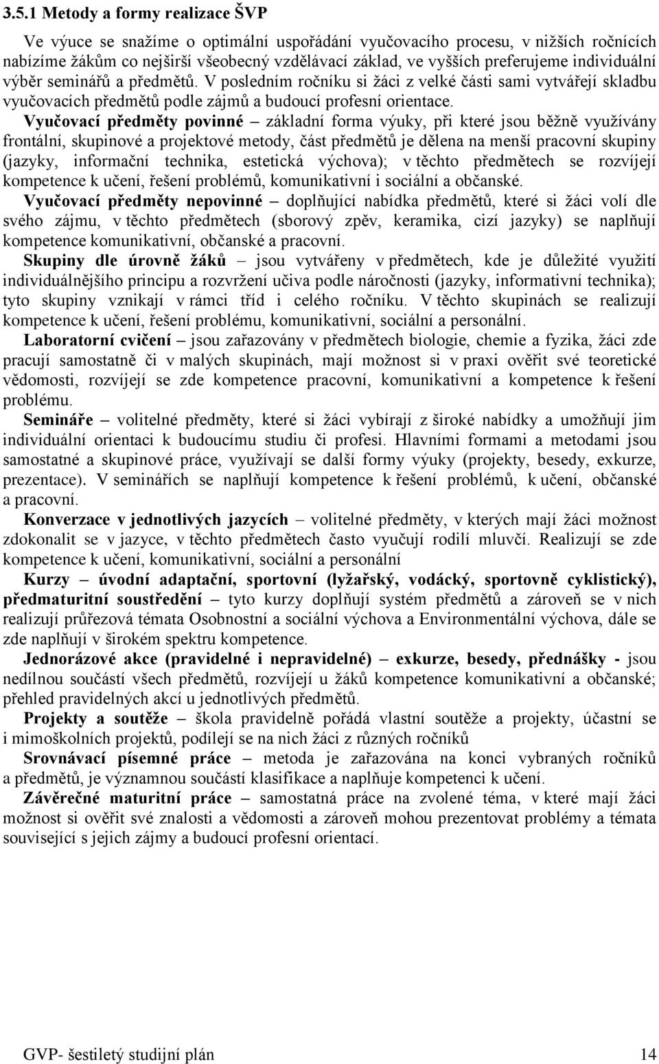 Vyučovací předměty povinné základní forma výuky, při které jsou běžně využívány frontální, skupinové a projektové metody, část předmětů je dělena na menší pracovní skupiny (jazyky, informační