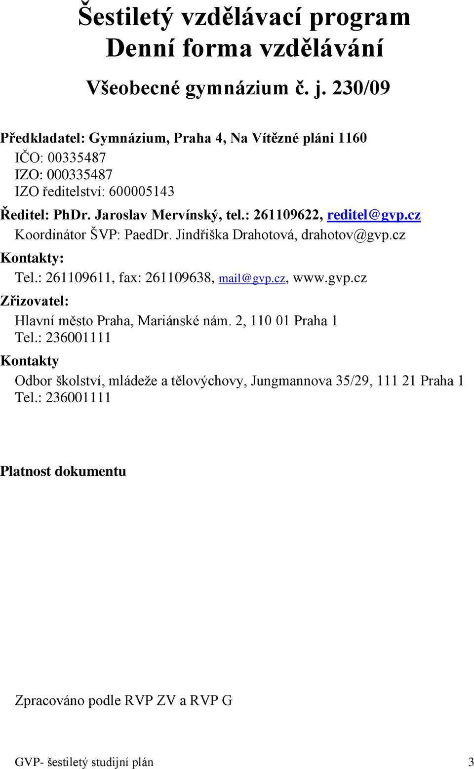 : 261109622, reditel@gvp.cz Koordinátor ŠVP: PaedDr. Jindřiška Drahotová, drahotov@gvp.cz Kontakty: Tel.: 261109611, fax: 261109638, mail@gvp.cz, www.gvp.cz Zřizovatel: Hlavní město Praha, Mariánské nám.