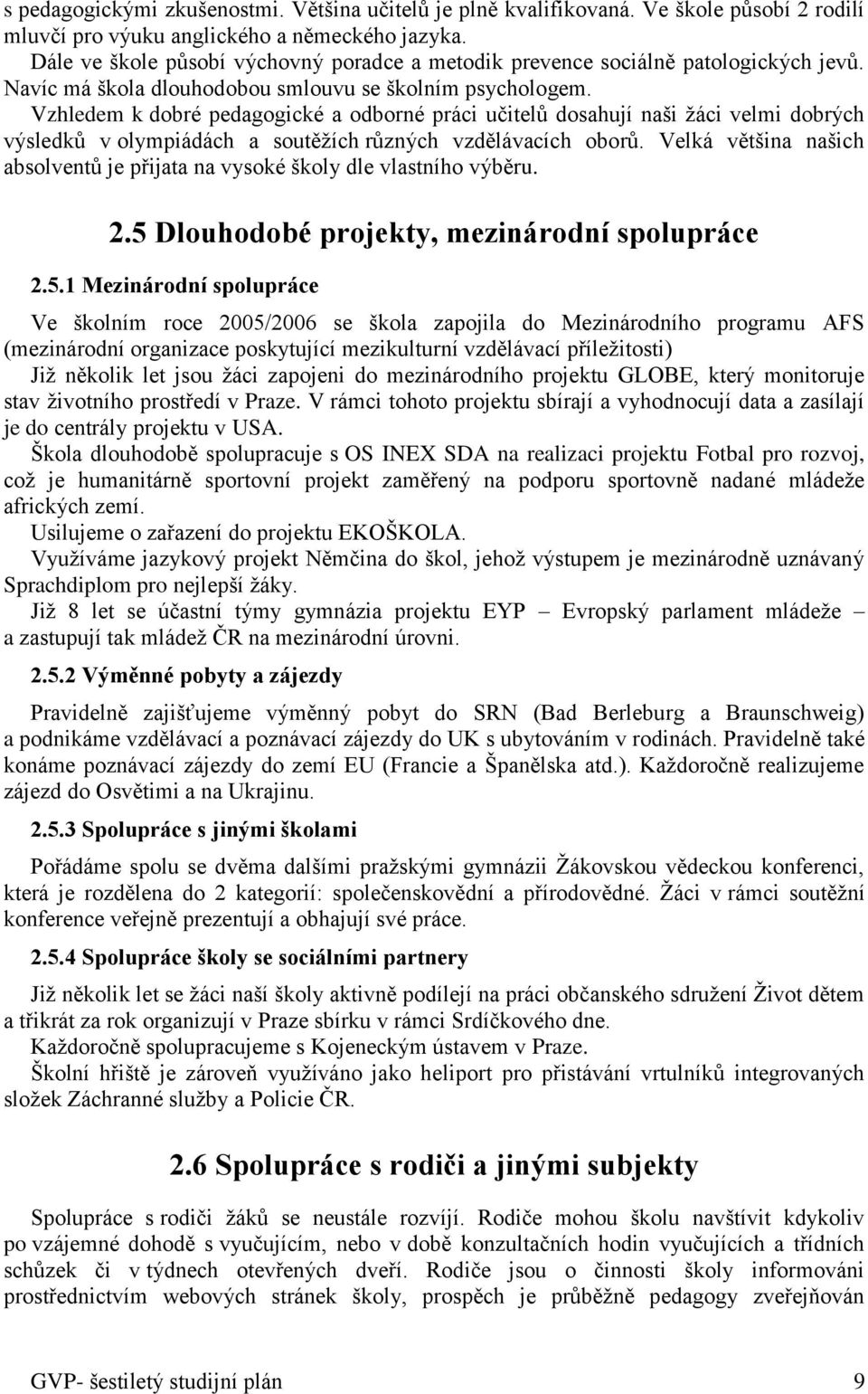 Vzhledem k dobré pedagogické a odborné práci učitelů dosahují naši žáci velmi dobrých výsledků v olympiádách a soutěžích různých vzdělávacích oborů.