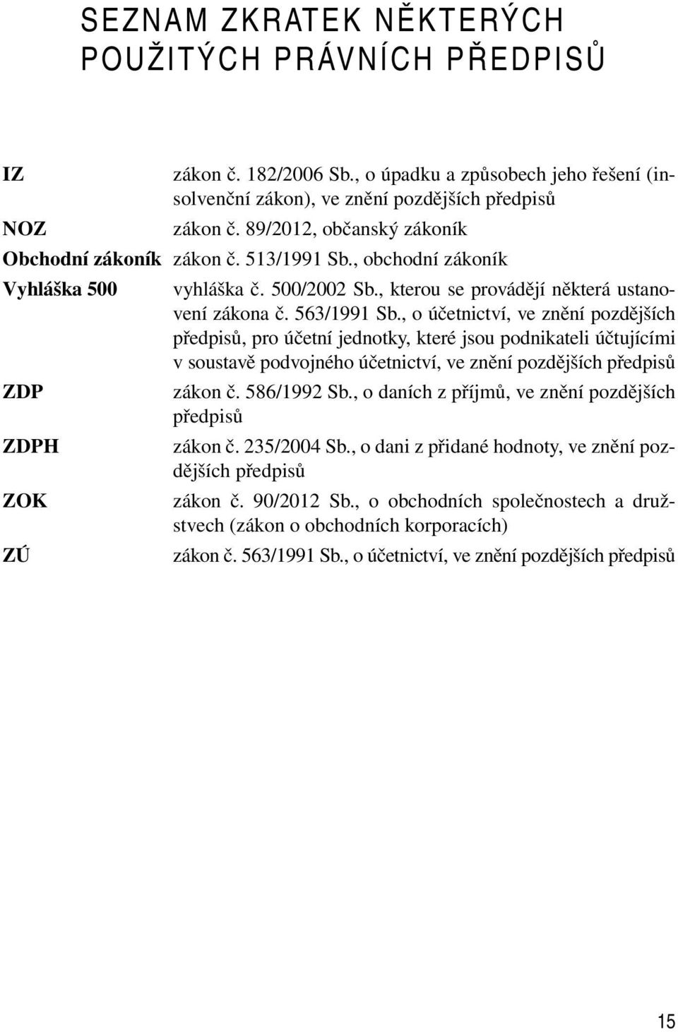 , o účetnictví, ve znění pozdějších předpisů, pro účetní jednotky, které jsou podnikateli účtujícími v soustavě podvojného účetnictví, ve znění pozdějších předpisů zákon č. 586/1992 Sb.