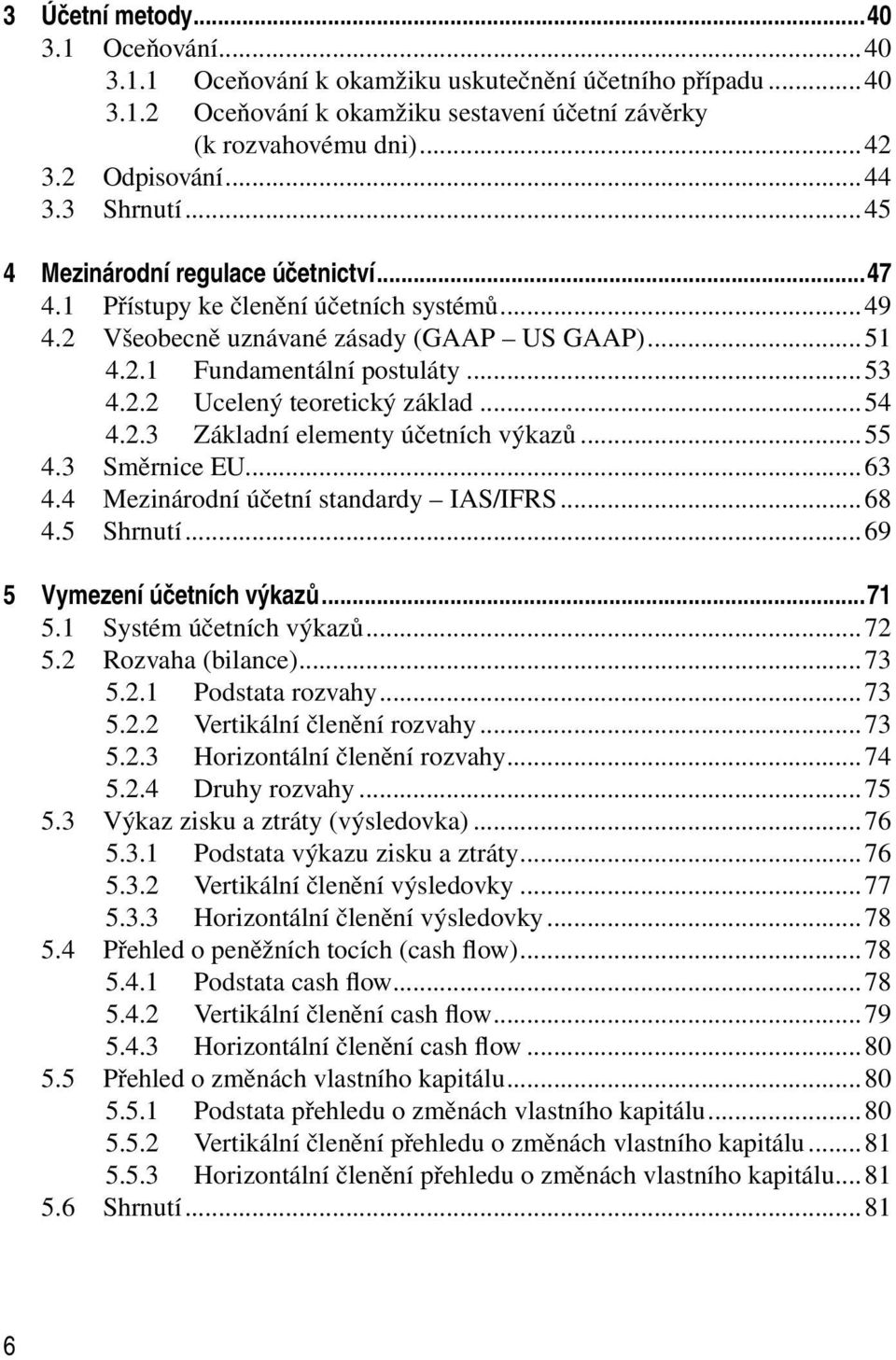 ..54 4.2.3 Základní elementy účetních výkazů...55 4.3 Směrnice EU...63 4.4 Mezinárodní účetní standardy IAS/IFRS...68 4.5 Shrnutí...69 5 Vymezení účetních výkazů...71 5.1 Systém účetních výkazů...72 5.