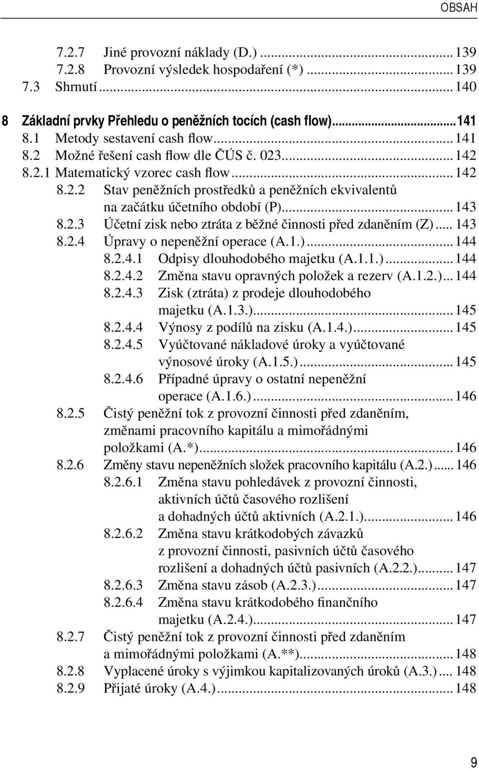 ..143 8.2.3 Účetní zisk nebo ztráta z běžné činnosti před zdaněním (Z)... 143 8.2.4 Úpravy o nepeněžní operace (A.1.)...144 8.2.4.1 Odpisy dlouhodobého majetku (A.1.1.)...144 8.2.4.2 Změna stavu opravných položek a rezerv (A.