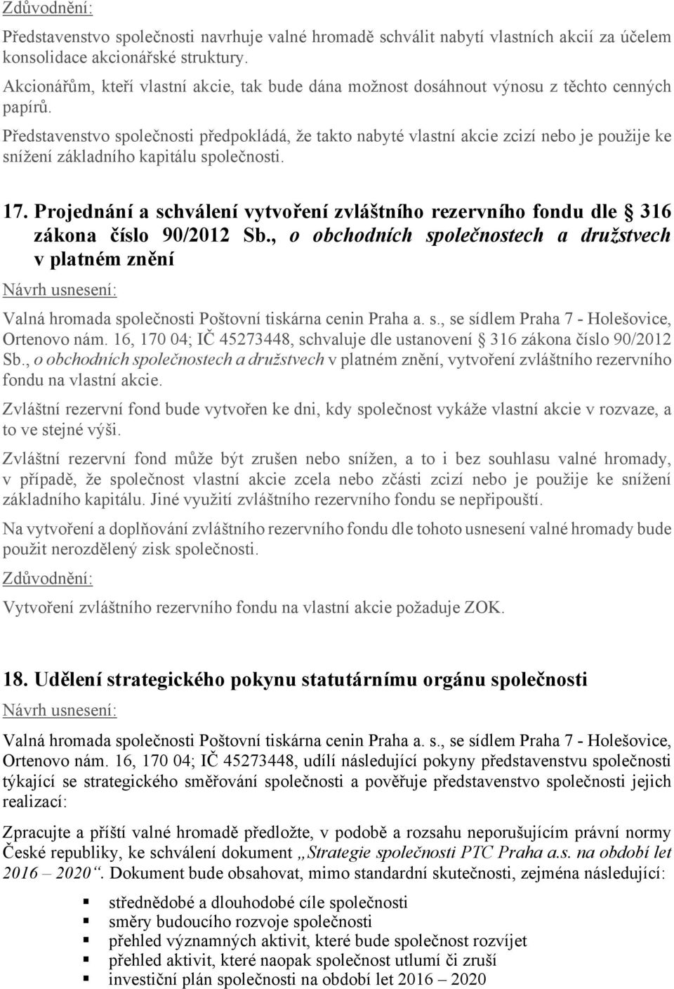 Představenstvo společnosti předpokládá, že takto nabyté vlastní akcie zcizí nebo je použije ke snížení základního kapitálu společnosti. 17.