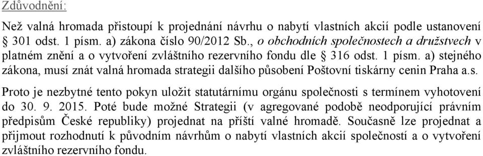 a) stejného zákona, musí znát valná hromada strategii dalšího působení Poštovní tiskárny cenin Praha a.s. Proto je nezbytné tento pokyn uložit statutárnímu orgánu společnosti s termínem vyhotovení do 30.