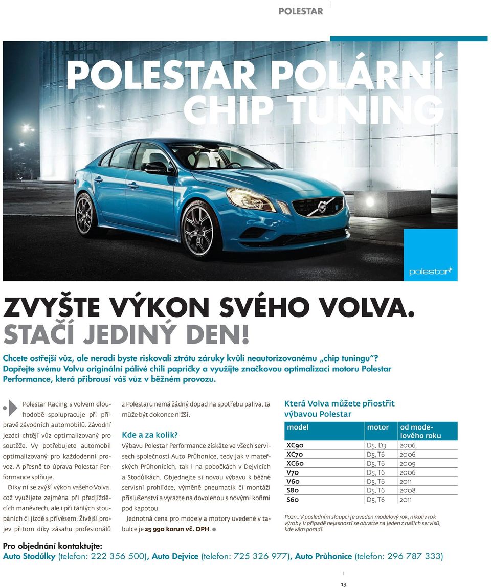 Polestar Racing s Volvem dlouhodobě spolupracuje při přípravě závodních automobilů. Závodní jezdci chtějí vůz optimalizovaný pro soutěže. Vy potřebujete automobil optimalizovaný pro každodenní provoz.