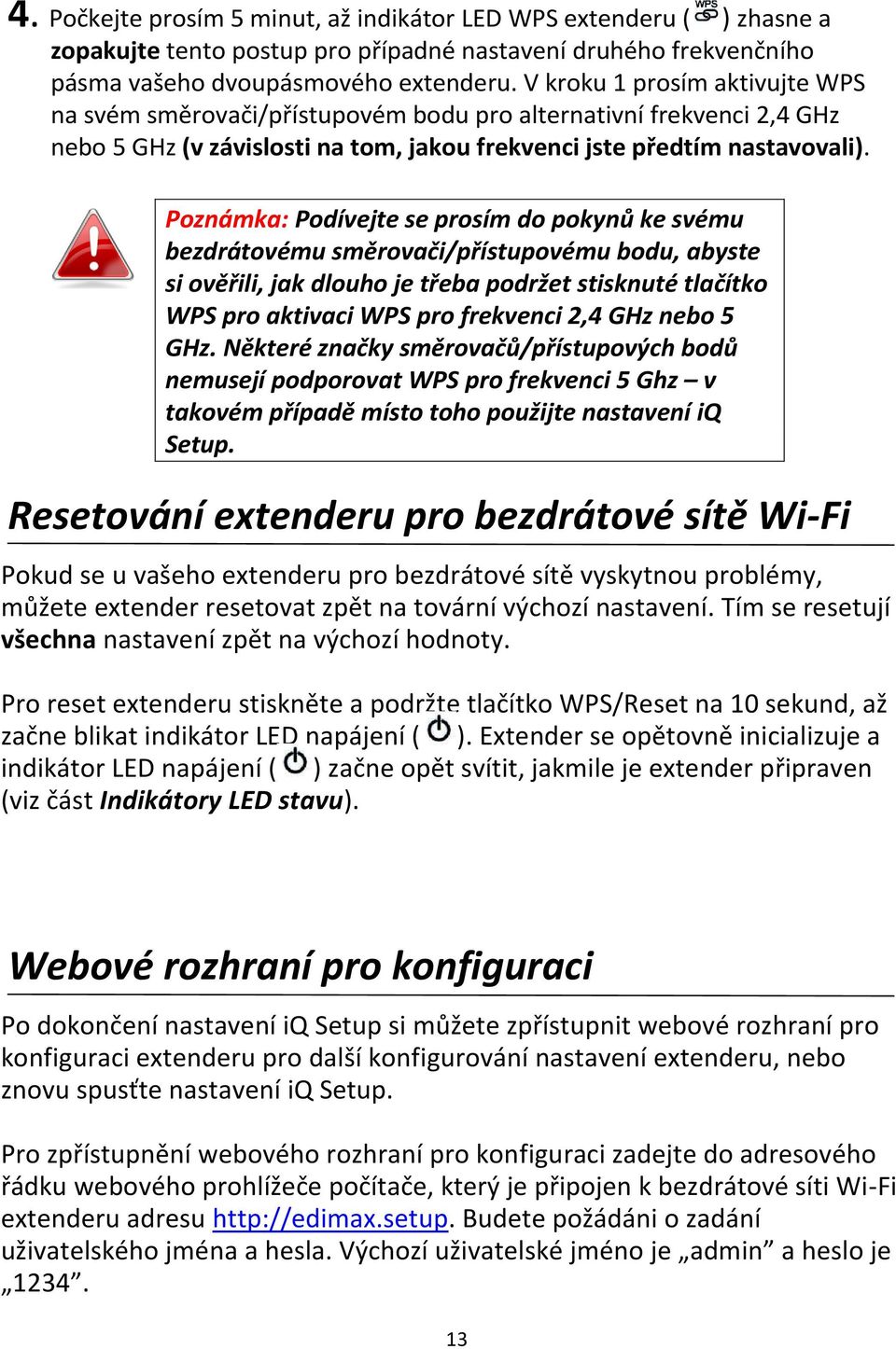 Poznámka: Podívejte se prosím do pokynů ke svému bezdrátovému směrovači/přístupovému bodu, abyste si ověřili, jak dlouho je třeba podržet stisknuté tlačítko WPS pro aktivaci WPS pro frekvenci 2,4 GHz