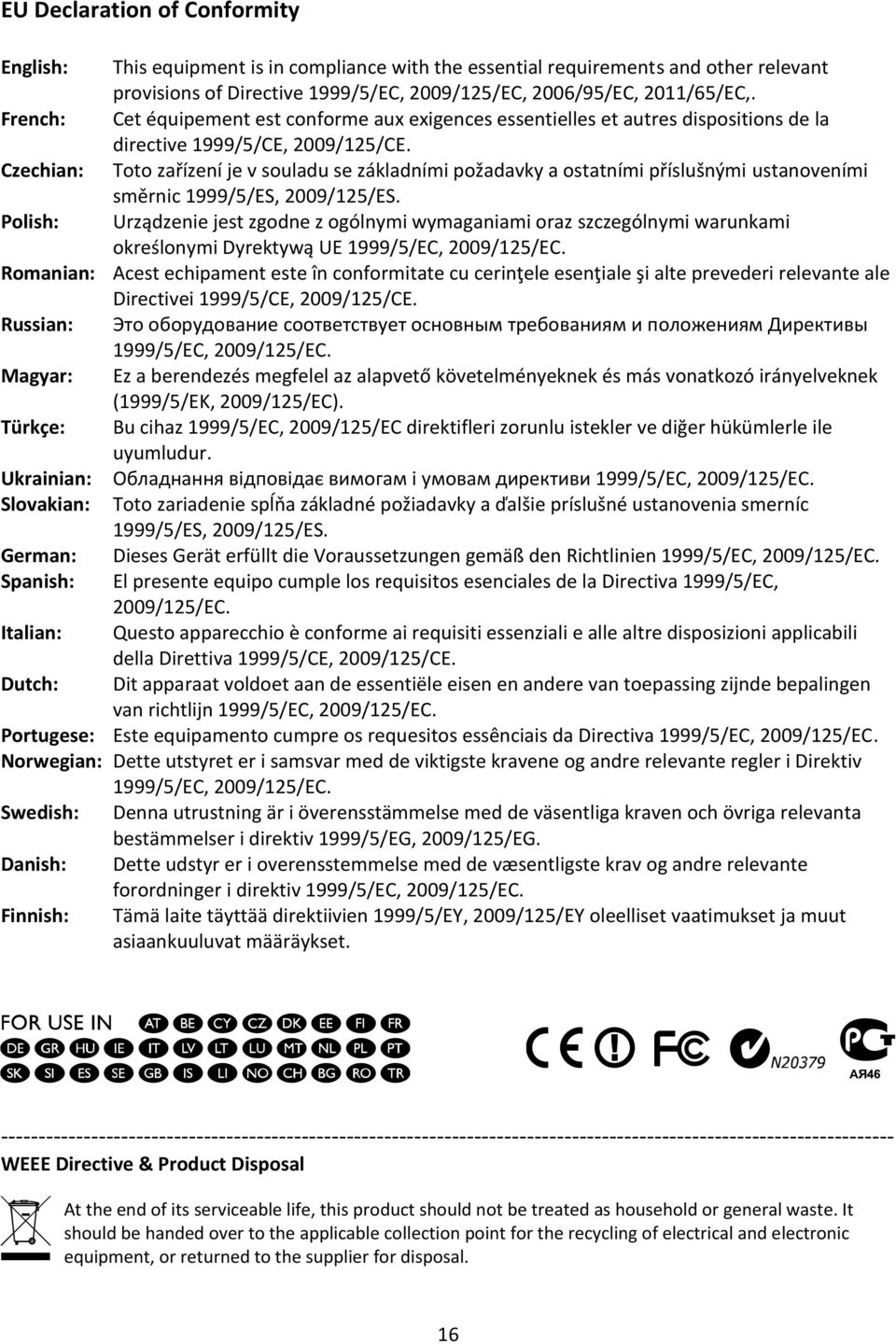 Czechian: Toto zařízení je v souladu se základními požadavky a ostatními příslušnými ustanoveními směrnic 1999/5/ES, 2009/125/ES.