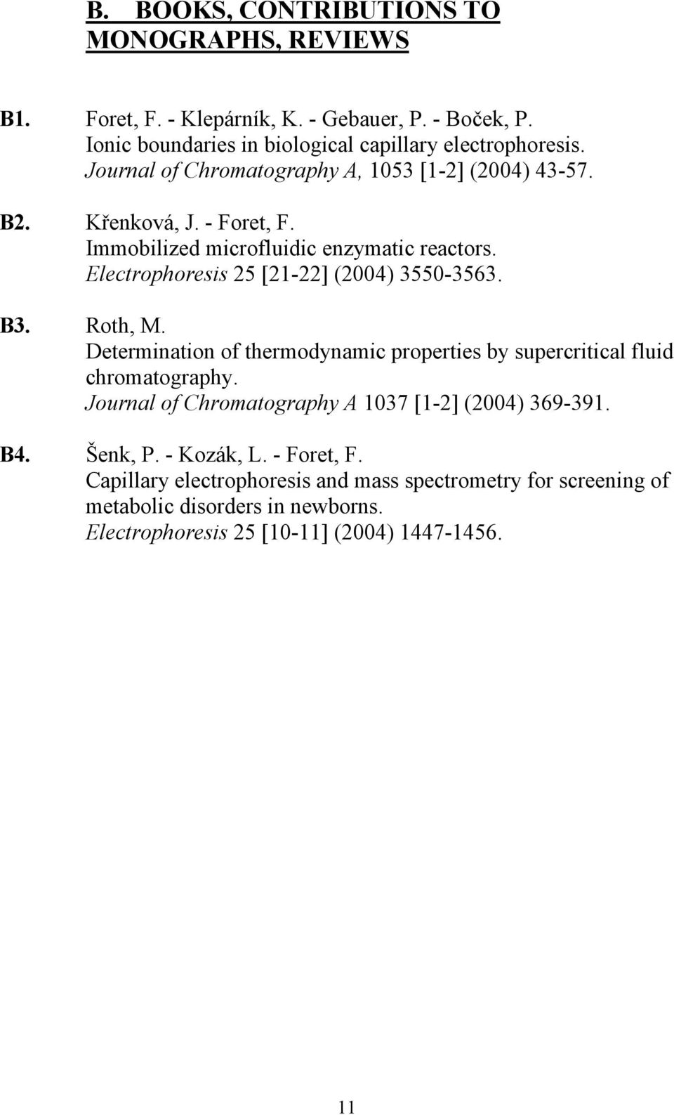 Electrophoresis 25 [21-22] (2004) 3550-3563. B3. Roth, M. Determination of thermodynamic properties by supercritical fluid chromatography.