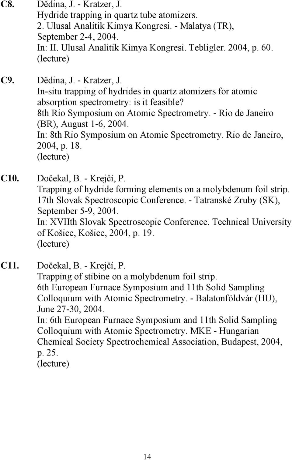 - Rio de Janeiro (BR), August 1-6, 2004. In: 8th Rio Symposium on Atomic Spectrometry. Rio de Janeiro, 2004, p. 18. C10. Dočekal, B. - Krejčí, P.