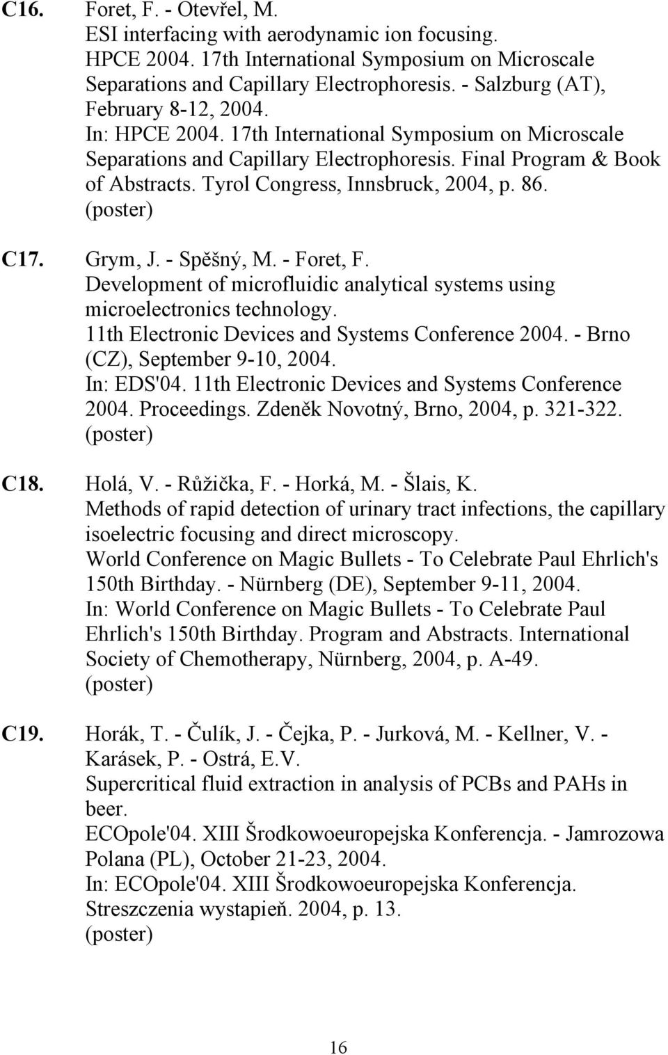 Tyrol Congress, Innsbruck, 2004, p. 86. C17. Grym, J. - Spěšný, M. - Foret, F. Development of microfluidic analytical systems using microelectronics technology.