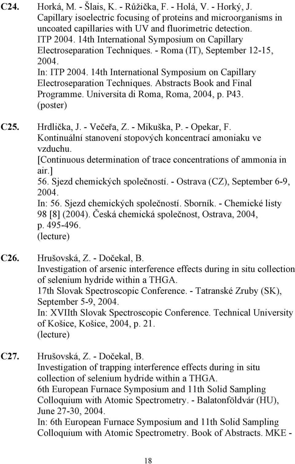 Abstracts Book and Final Programme. Universita di Roma, Roma, 2004, p. P43. C25. Hrdlička, J. - Večeřa, Z. - Mikuška, P. - Opekar, F. Kontinuální stanovení stopových koncentrací amoniaku ve vzduchu.