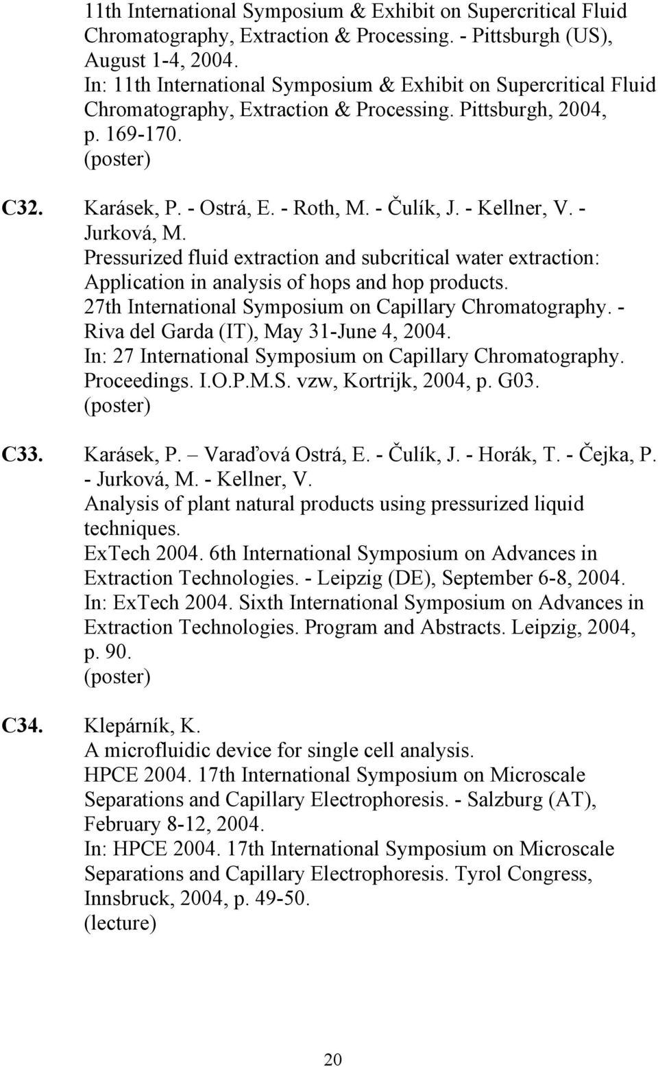 - Kellner, V. - Jurková, M. Pressurized fluid extraction and subcritical water extraction: Application in analysis of hops and hop products. 27th International Symposium on Capillary Chromatography.