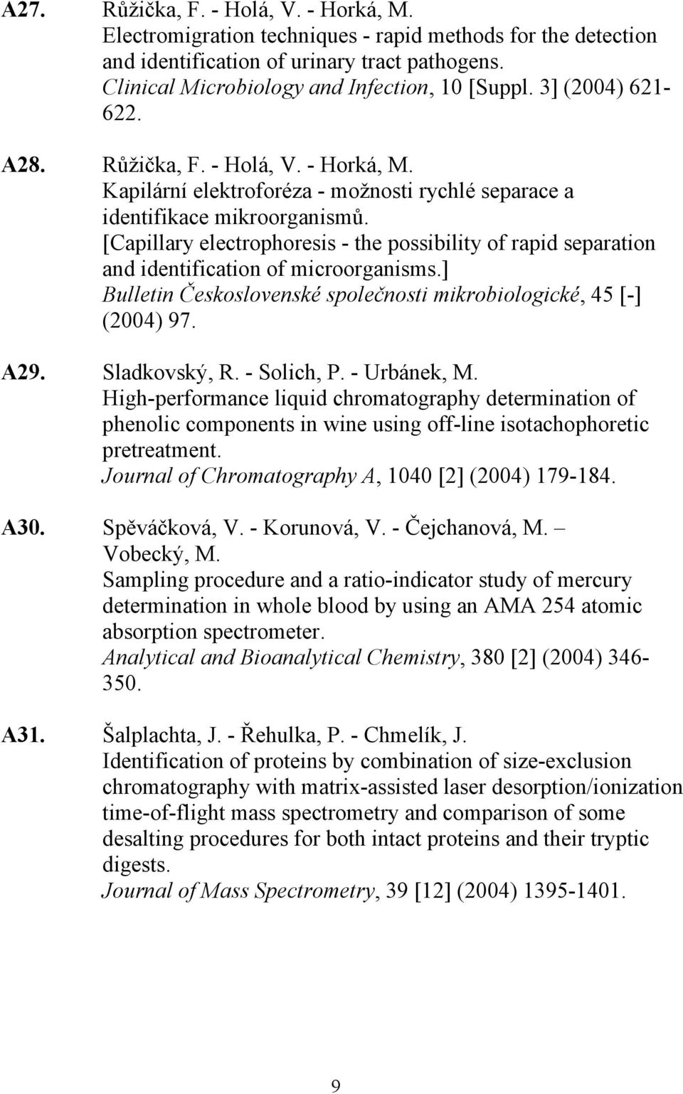 [Capillary electrophoresis - the possibility of rapid separation and identification of microorganisms.] Bulletin Československé společnosti mikrobiologické, 45 [-] (2004) 97. A29. Sladkovský, R.