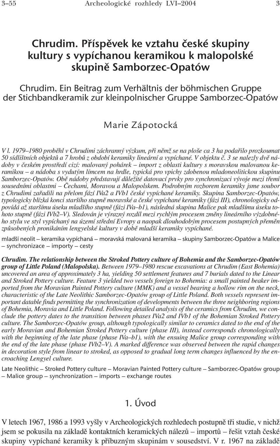 1979 1980 proběhl v Chrudimi záchranný výzkum, při němž se na ploše ca 3 ha podařilo prozkoumat 50 sídlištních objektů a 7 hrobů z období keramiky lineární a vypíchané. V objektu č.