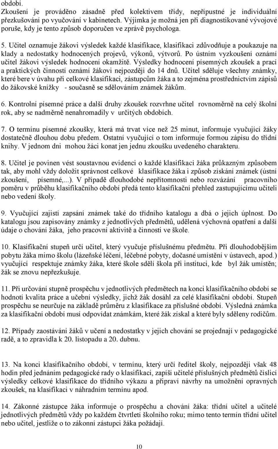 Učitel oznamuje žákovi výsledek každé klasifikace, klasifikaci zdůvodňuje a poukazuje na klady a nedostatky hodnocených projevů, výkonů, výtvorů.