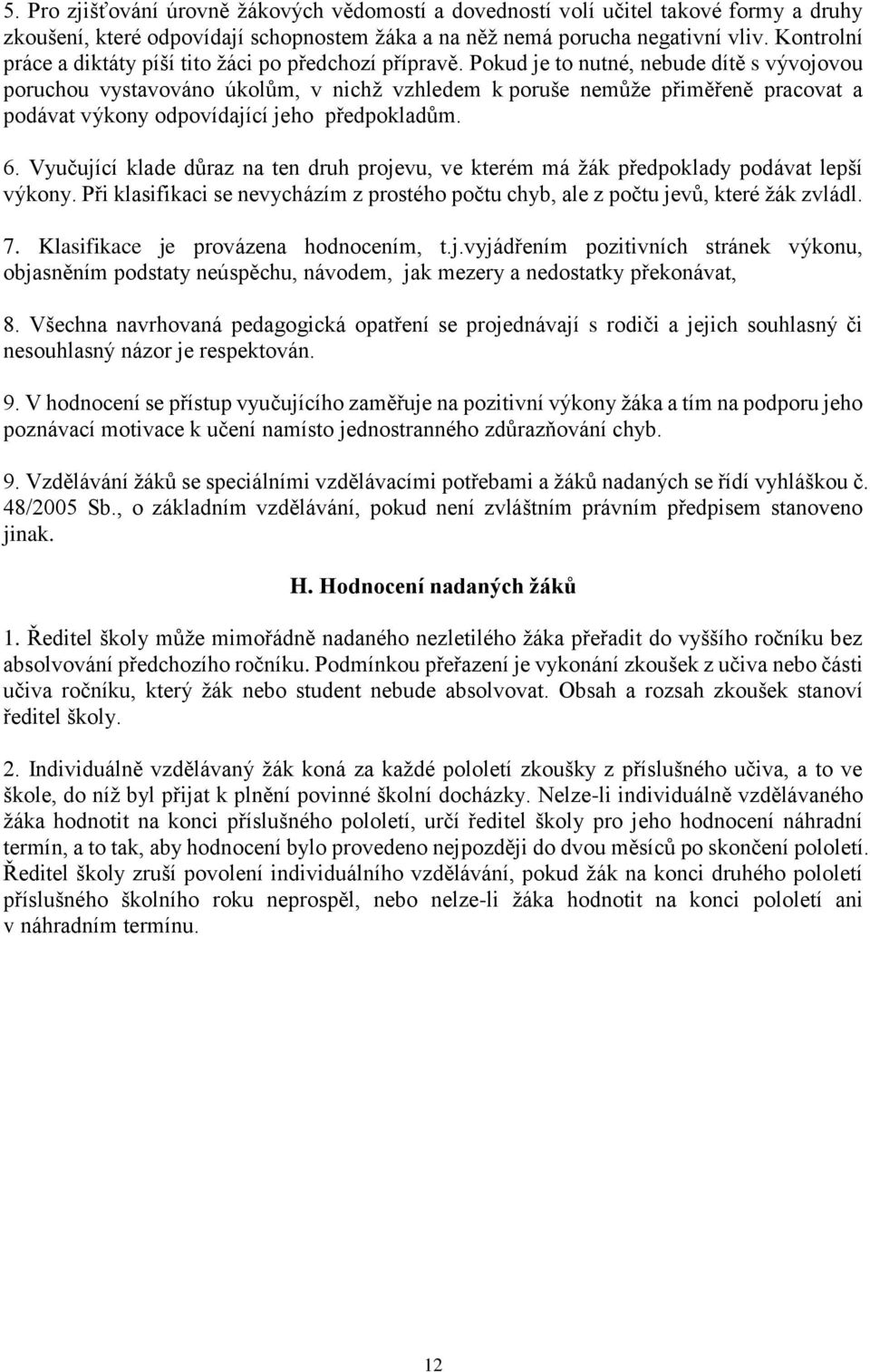 Pokud je to nutné, nebude dítě s vývojovou poruchou vystavováno úkolům, v nichž vzhledem k poruše nemůže přiměřeně pracovat a podávat výkony odpovídající jeho předpokladům. 6.