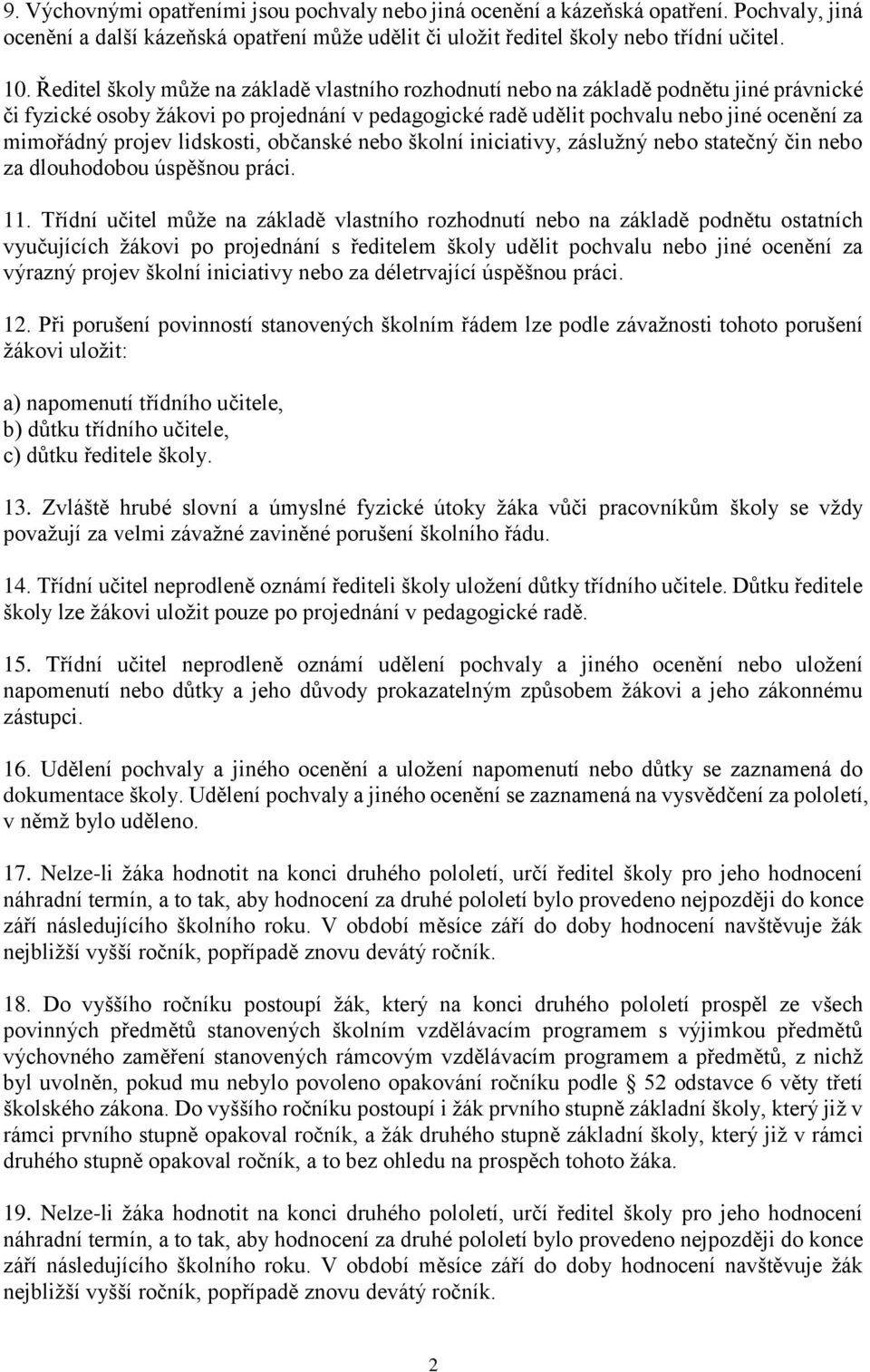 projev lidskosti, občanské nebo školní iniciativy, záslužný nebo statečný čin nebo za dlouhodobou úspěšnou práci. 11.