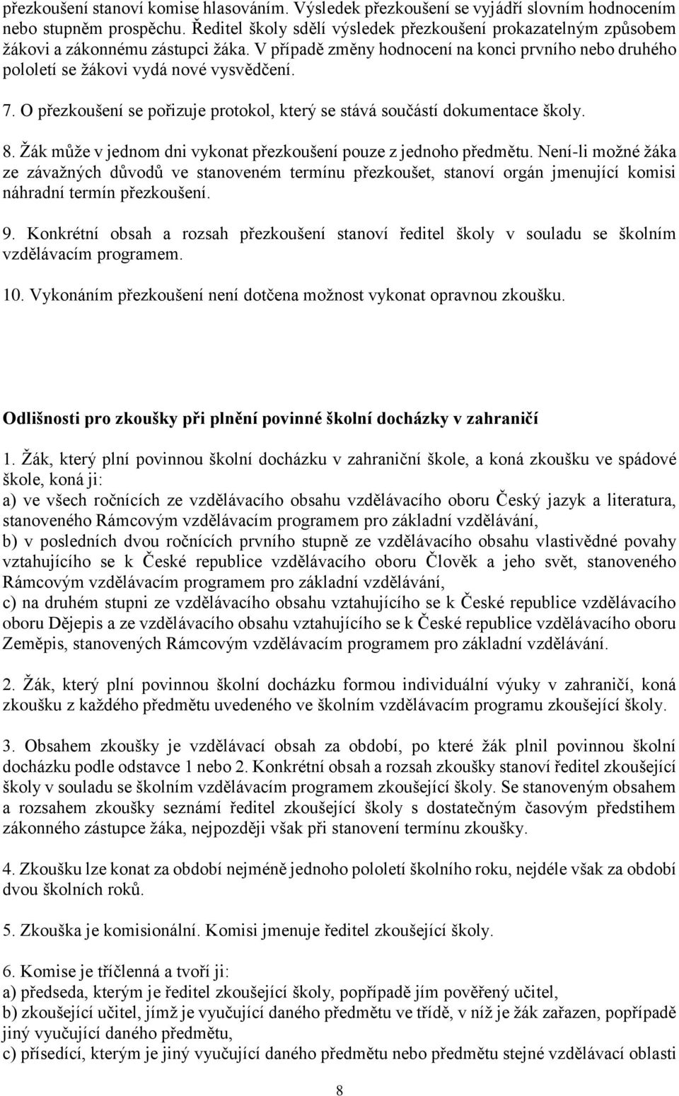 O přezkoušení se pořizuje protokol, který se stává součástí dokumentace školy. 8. Žák může v jednom dni vykonat přezkoušení pouze z jednoho předmětu.