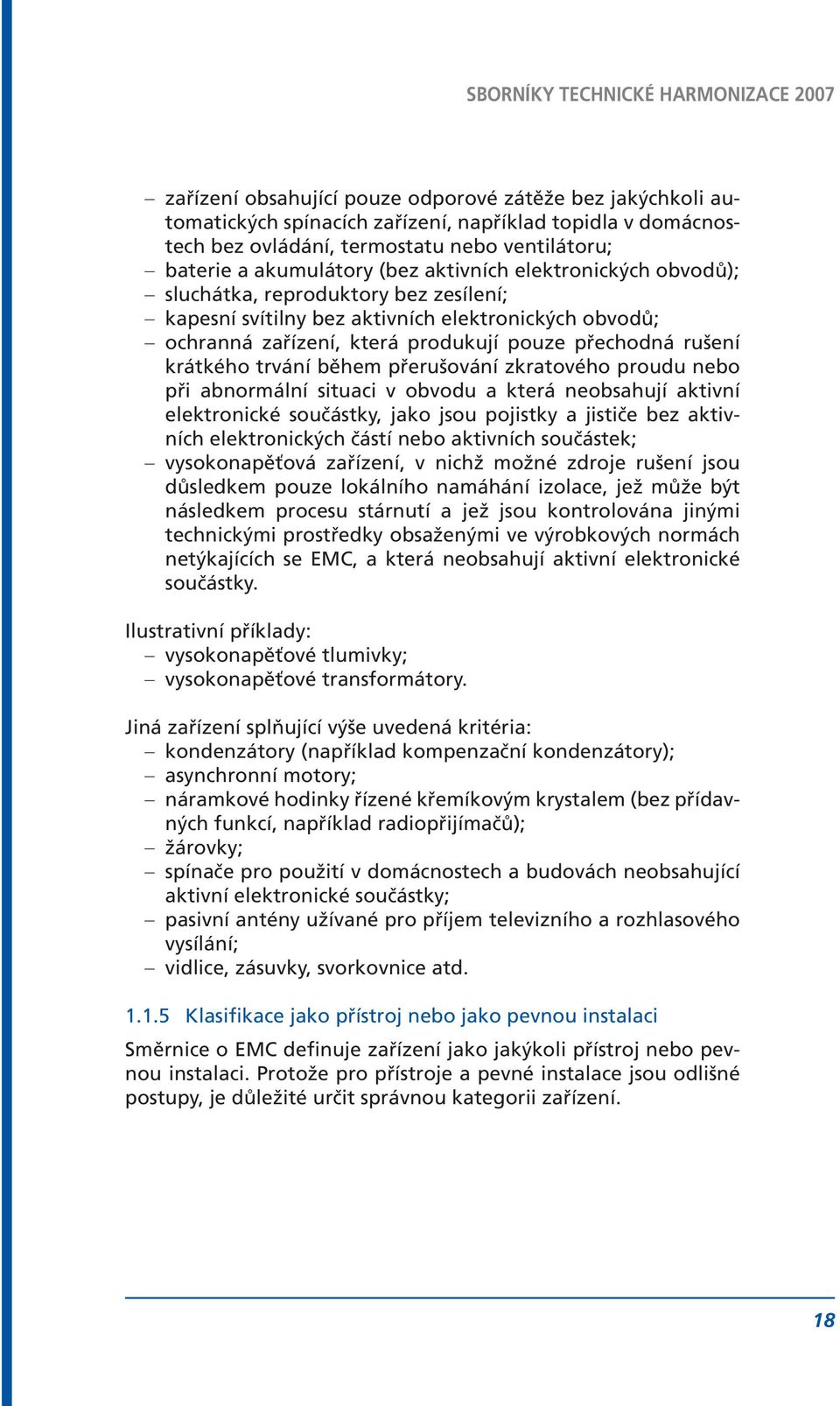 během přerušování zkratového proudu nebo při abnormální situaci v obvodu a která neobsahují aktivní elektronické součástky, jako jsou pojistky a jističe bez aktivních elektronických částí nebo