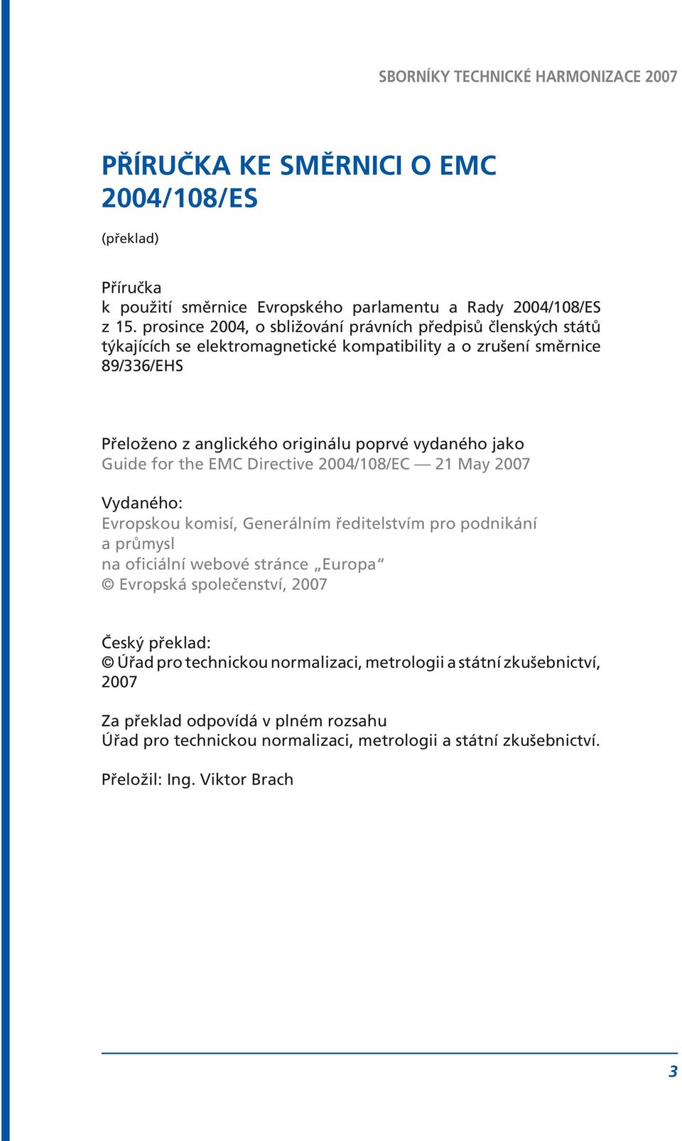 vydaného jako Guide for the EMC Directive 2004/108/EC 21 May 2007 Vydaného: Evropskou komisí, Generálním ředitelstvím pro podnikání a průmysl na oficiální webové stránce Europa