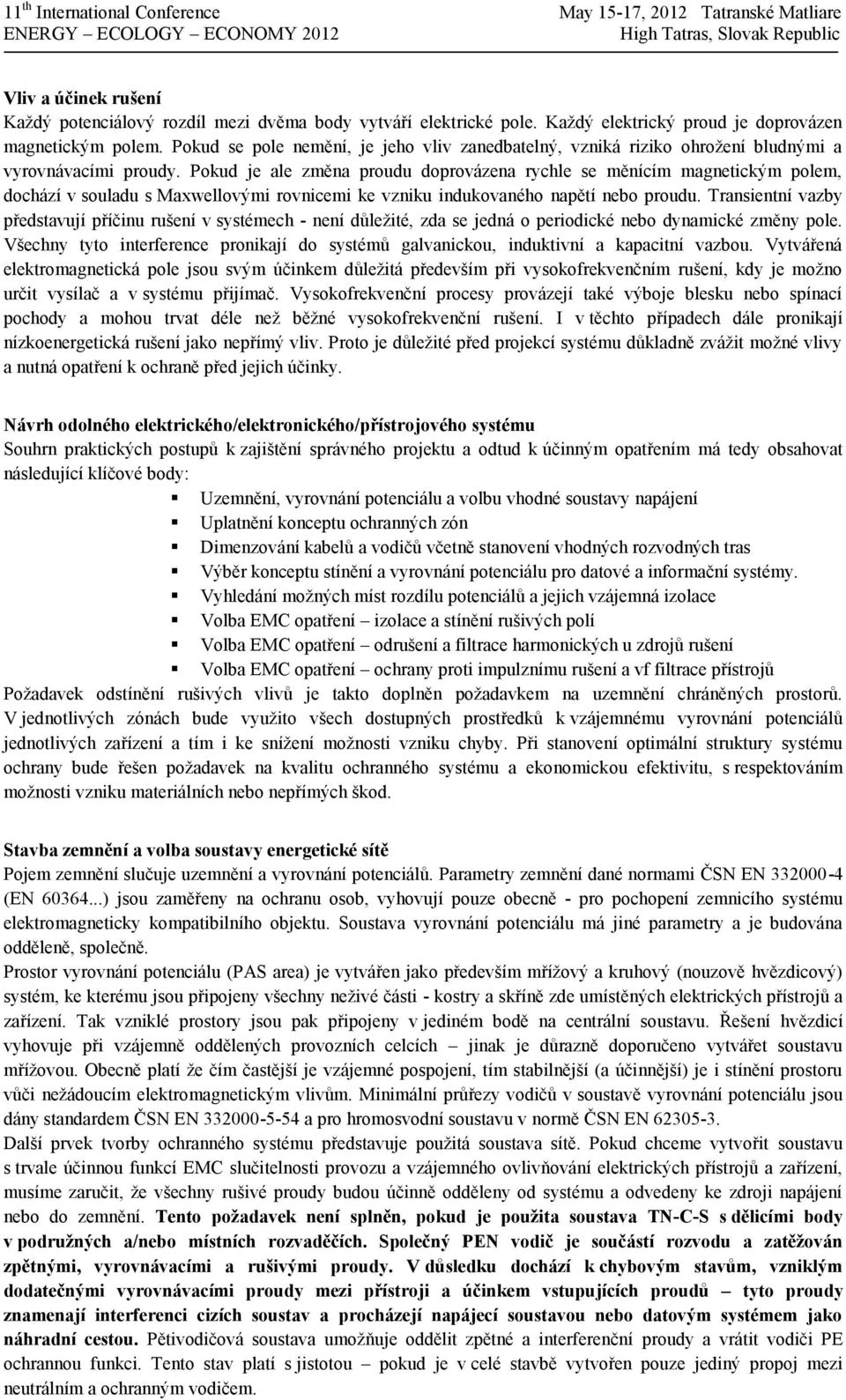 Pokud je ale změna proudu doprovázena rychle se měnícím magnetickým polem, dochází v souladu s Maxwellovými rovnicemi ke vzniku indukovaného napětí nebo proudu.