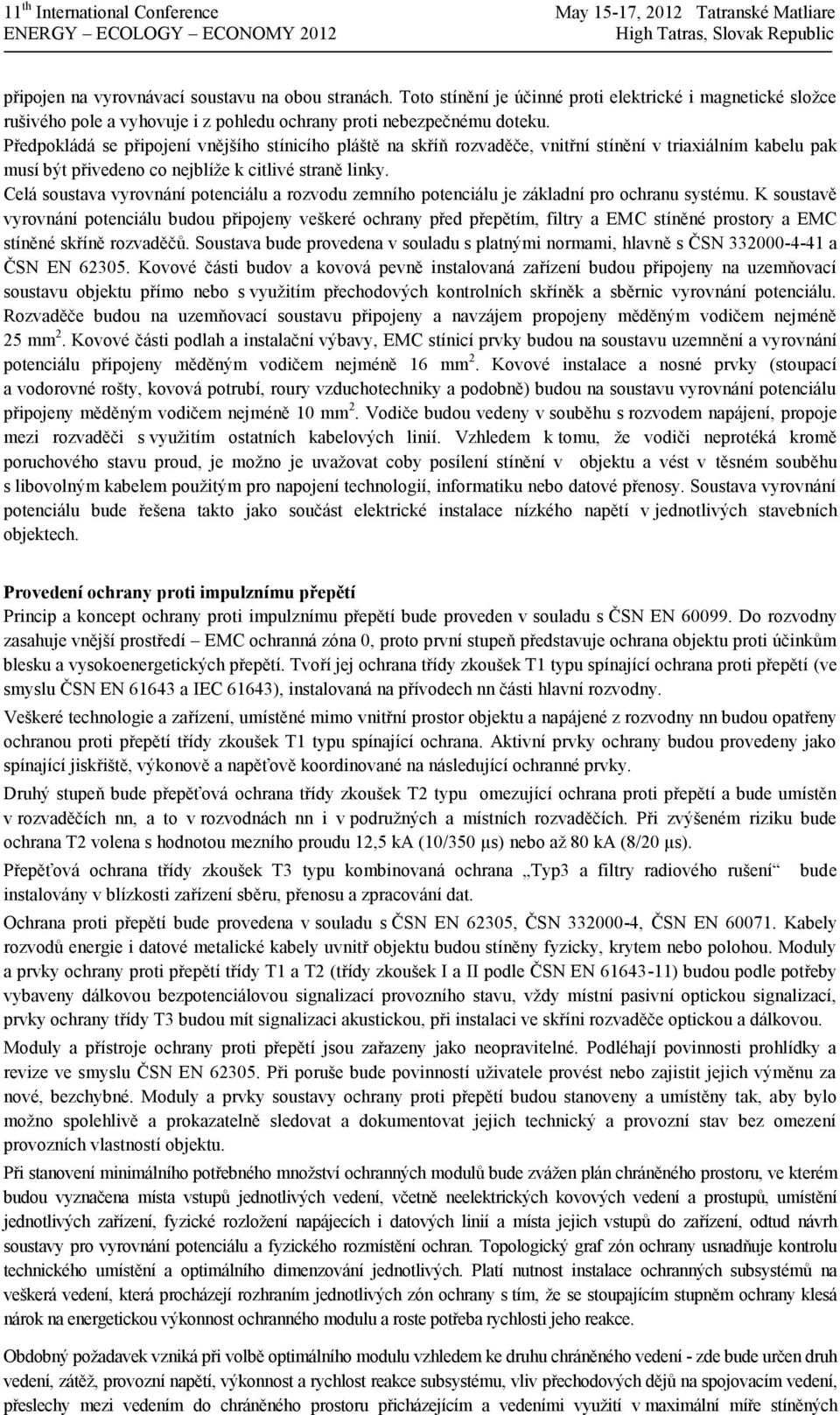 Celá soustava vyrovnání potenciálu a rozvodu zemního potenciálu je základní pro ochranu systému.