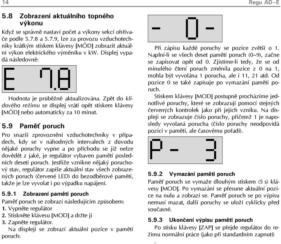 Zpět do klidového režimu se displej vrátí opět stiskem klávesy [MÓD] nebo automaticky za 10 minut. 5.