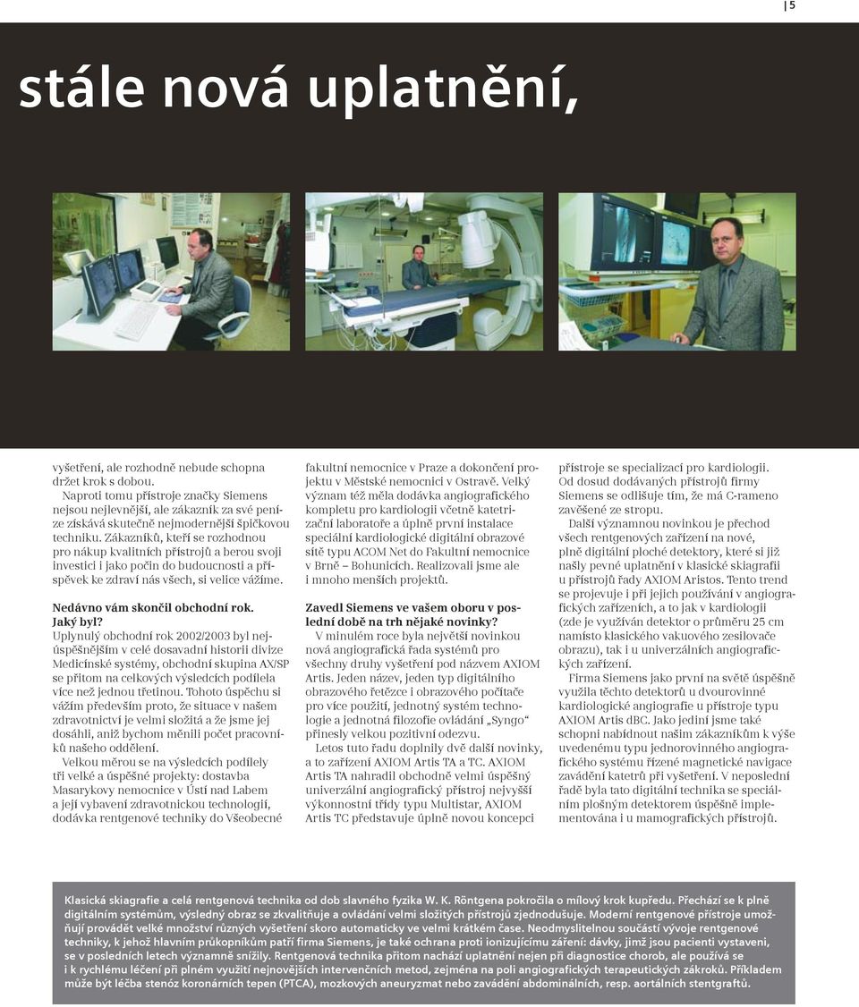 Zákazníků, kteří se rozhodnou pro nákup kvalitních přístrojů a berou svoji investici i jako počin do budoucnosti a příspěvek ke zdraví nás všech, si velice vážíme. Nedávno vám skončil obchodní rok.