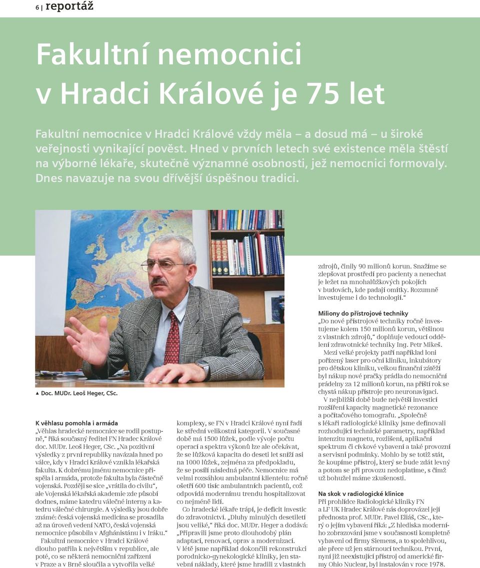 zdrojů, činily 90 milionů korun. Snažíme se zlepšovat prostředí pro pacienty a nenechat je ležet na mnohalůžkových pokojích v budovách, kde padají omítky. Rozumně investujeme i do technologií. y Doc.