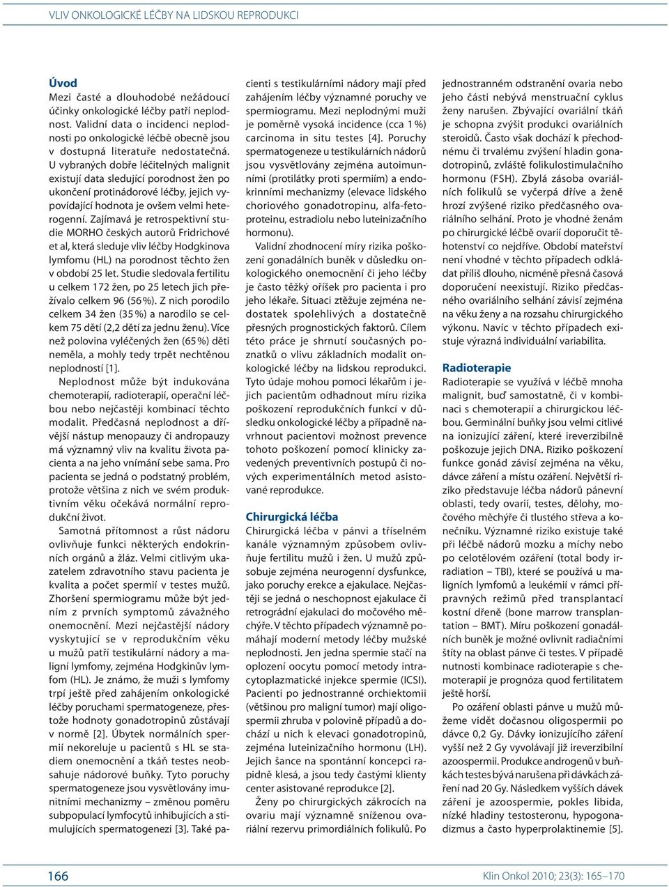 Zajímavá je retrospektivní studie MORHO českých autorů Fridrichové et al, která sleduje vliv léčby Hodgkinova lymfomu (HL) na porodnost těchto žen v období 25 let.