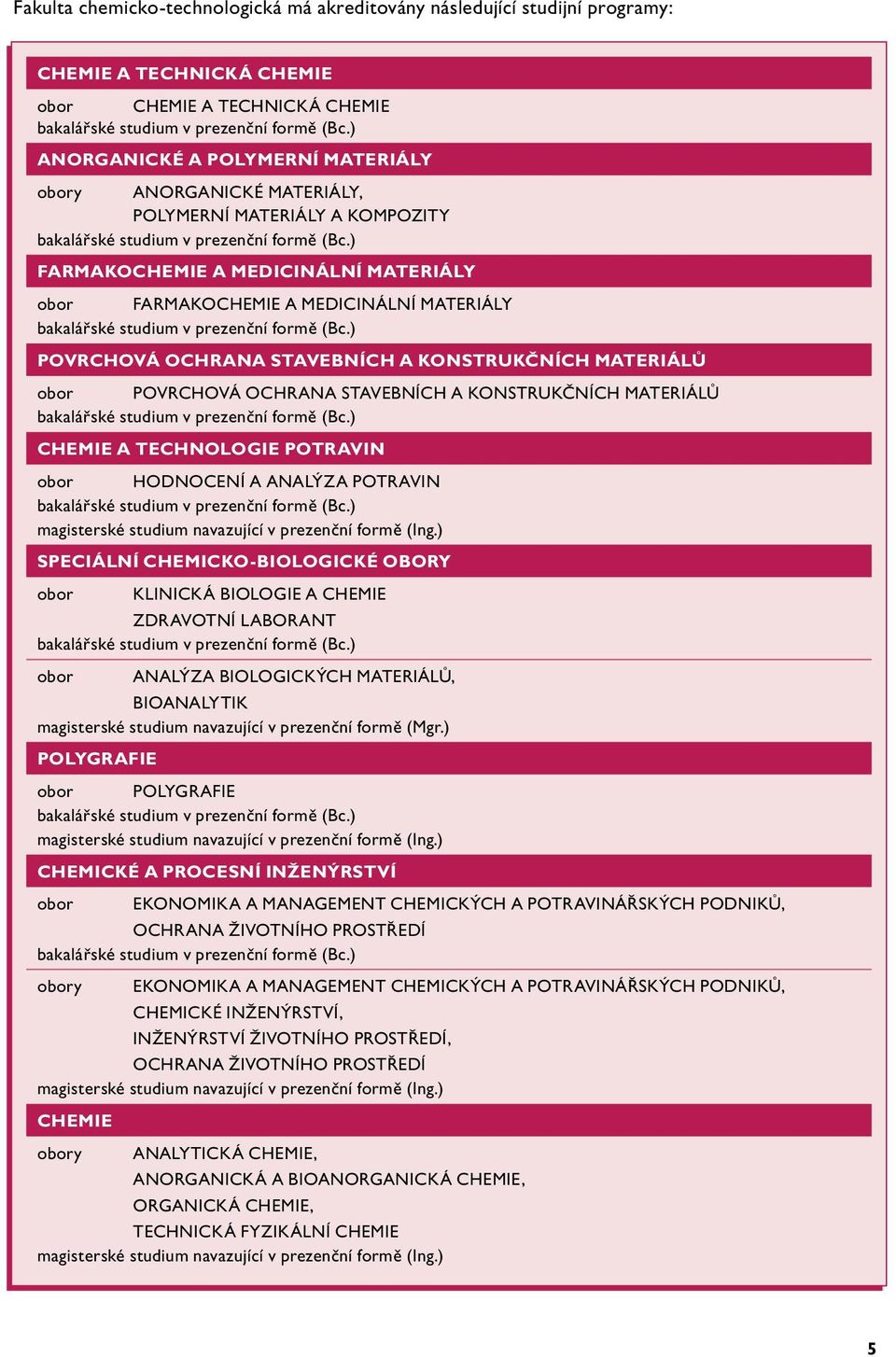 ) FARMAKOCHEMIE A MEDICINÁLNÍ MATERIÁLY obor FARMAKOCHEMIE A MEDICINÁLNÍ MATERIÁLY bakalářské studium v prezenční formě (Bc.