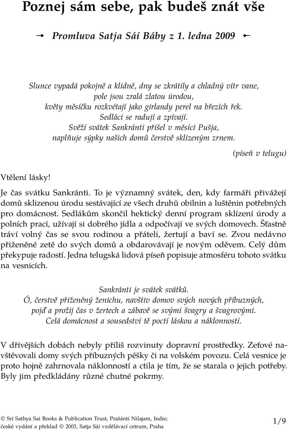 Svěží svátek Sankránti přišel v měsíci Pušja, naplňuje sýpky našich domů čerstvě sklizeným zrnem. (píseň v telugu) Vtělení lásky! Je čas svátku Sankránti.