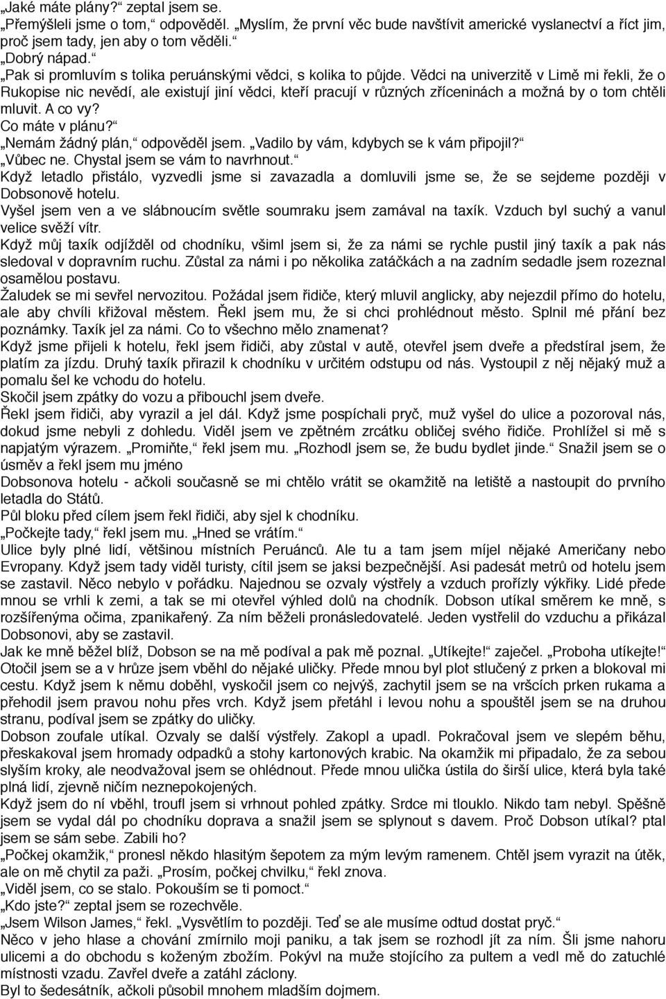 Vědci na univerzitě v Limě mi řekli, že o Rukopise nic nevědí, ale existují jiní vědci, kteří pracují v různých zříceninách a možná by o tom chtěli mluvit. A co vy? Co máte v plánu?