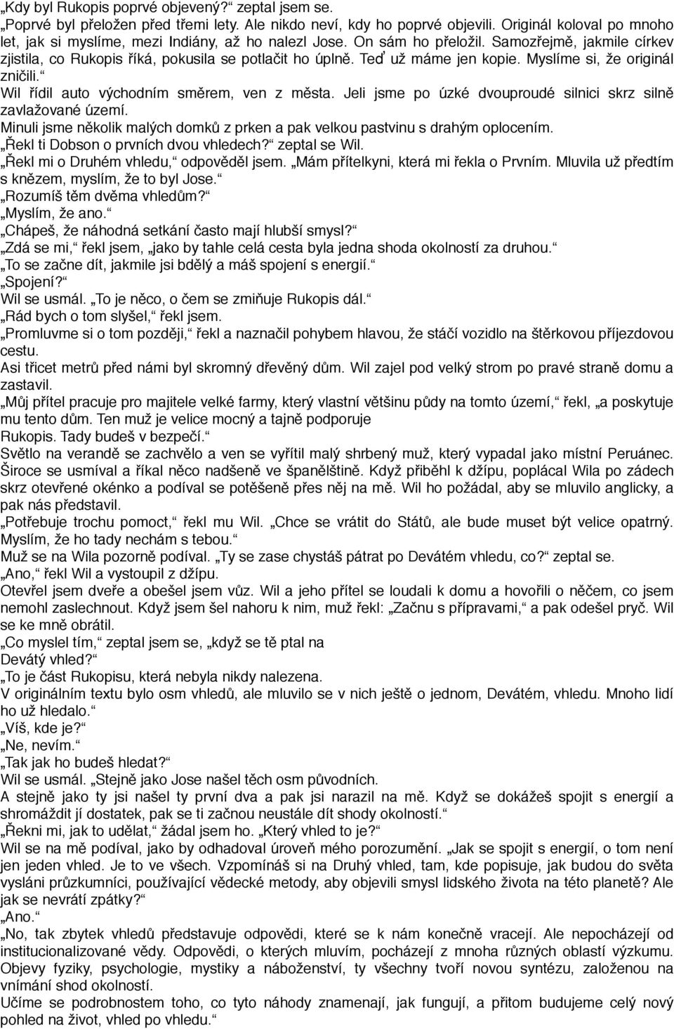 Teď už máme jen kopie. Myslíme si, že originál zničili. Wil řídil auto východním směrem, ven z města. Jeli jsme po úzké dvouproudé silnici skrz silně zavlažované území.