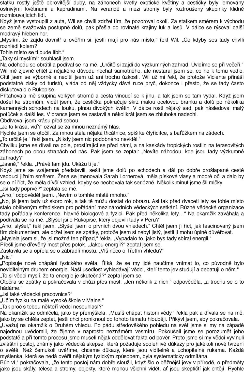 Za statkem směrem k východu se země svažovala postupně dolů, pak přešla do rovinaté krajiny luk a lesů. V dálce se rýsoval další modravý hřeben hor.