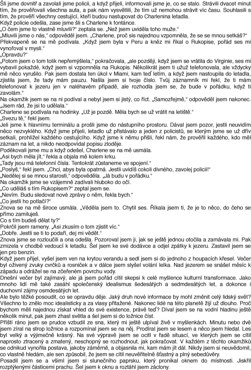 Souhlasili s tím, že prověří všechny cestující, kteří budou nastupovat do Charlenina letadla. Když policie odešla, zase jsme šli s Charlene k fontánce. O čem jsme to vlastně mluvili? zeptala se.