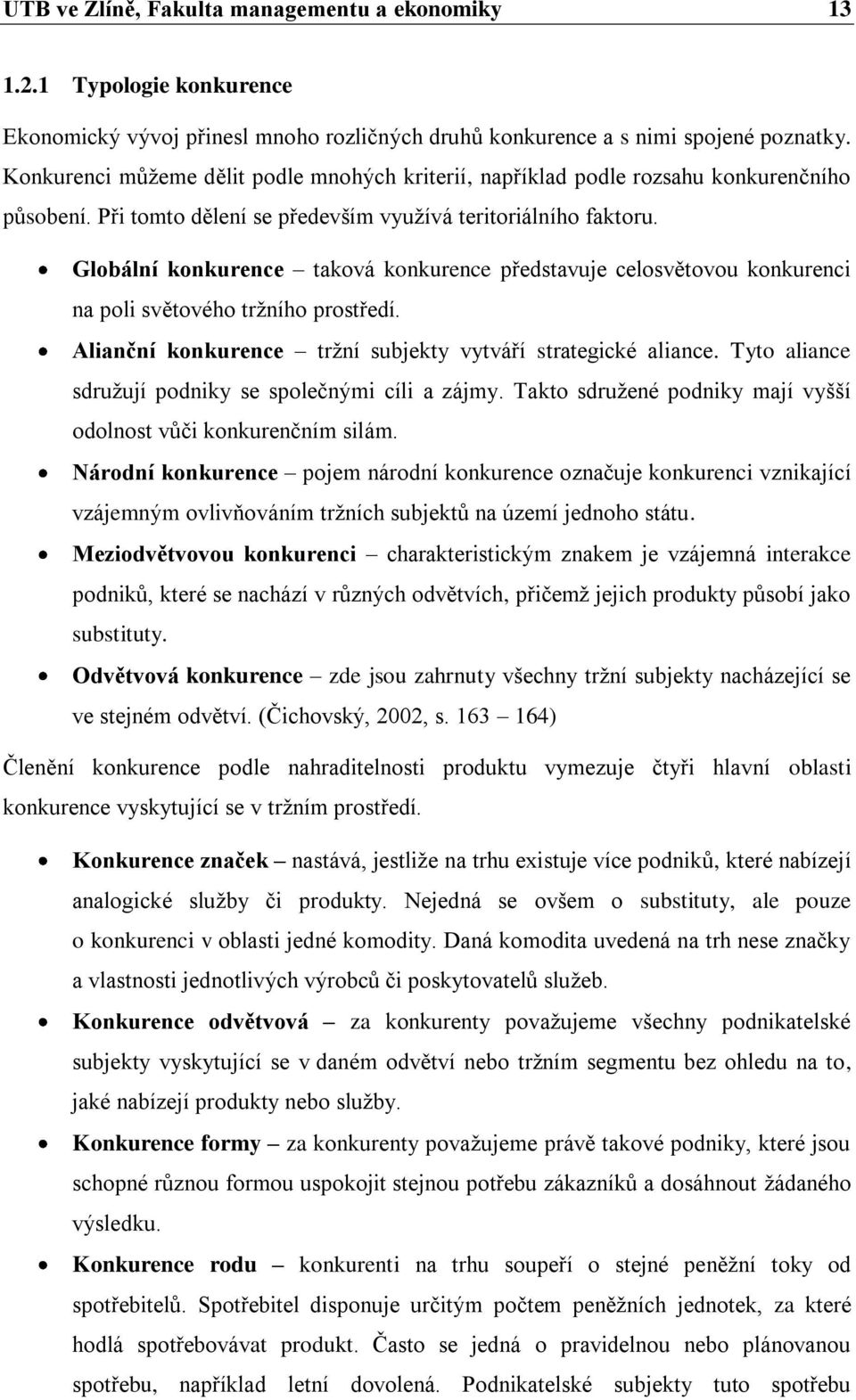 Globální konkurence taková konkurence představuje celosvětovou konkurenci na poli světového trţního prostředí. Alianční konkurence trţní subjekty vytváří strategické aliance.