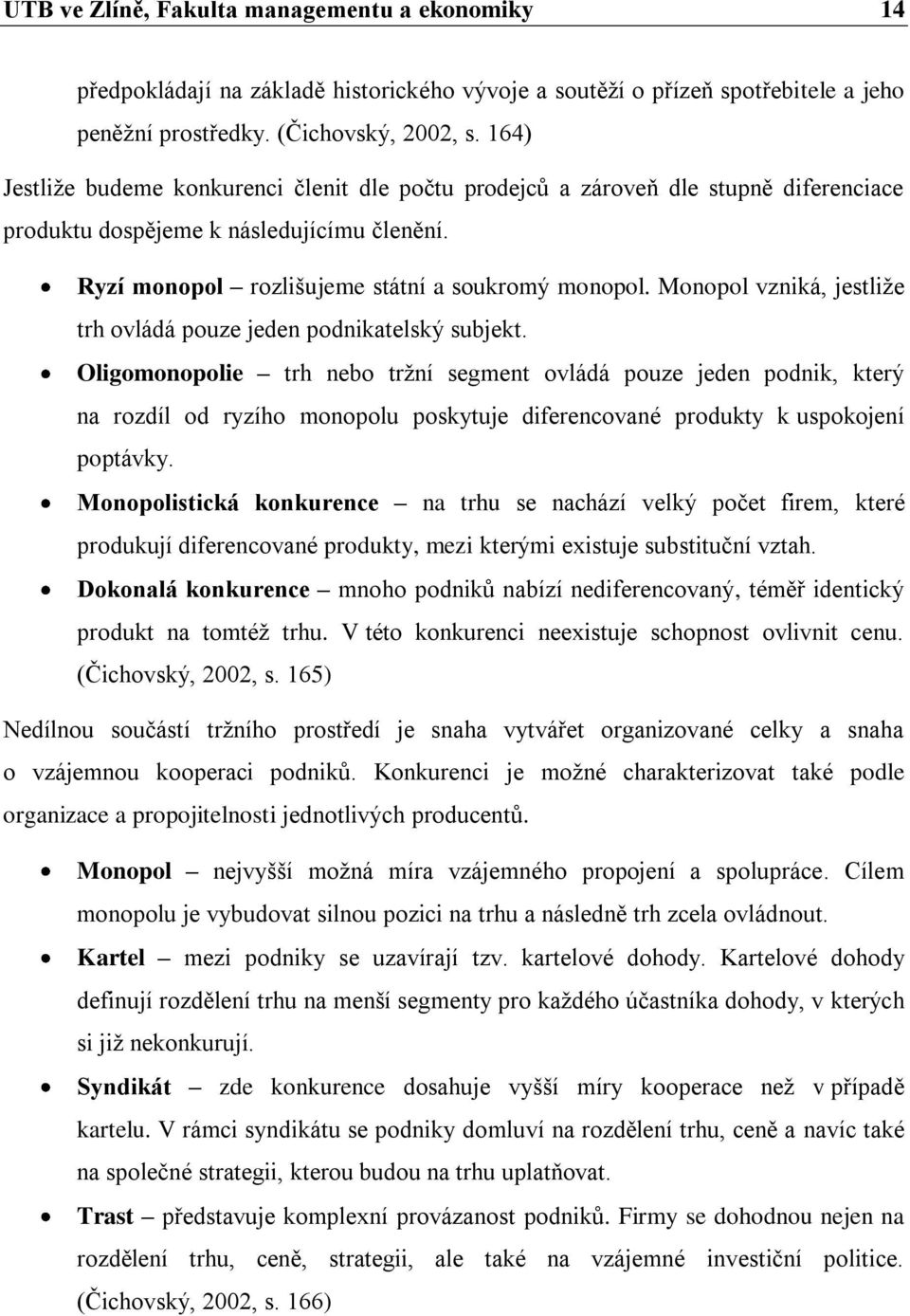 Monopol vzniká, jestliţe trh ovládá pouze jeden podnikatelský subjekt.