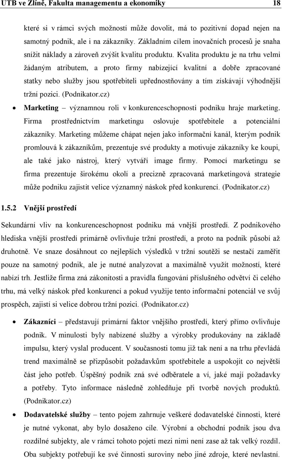 Kvalita produktu je na trhu velmi ţádaným atributem, a proto firmy nabízející kvalitní a dobře zpracované statky nebo sluţby jsou spotřebiteli upřednostňovány a tím získávají výhodnější trţní pozici.