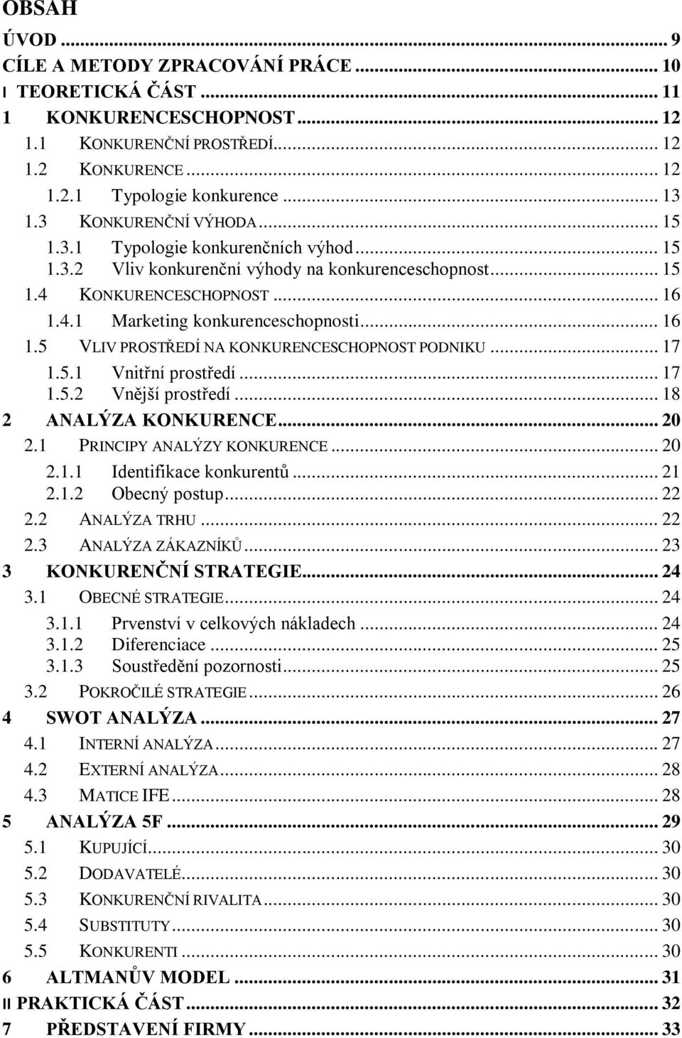 .. 16 1.5 VLIV PROSTŘEDÍ NA KONKURENCESCHOPNOST PODNIKU... 17 1.5.1 Vnitřní prostředí... 17 1.5.2 Vnější prostředí... 18 2 ANALÝZA KONKURENCE... 20 2.1 PRINCIPY ANALÝZY KONKURENCE... 20 2.1.1 Identifikace konkurentů.