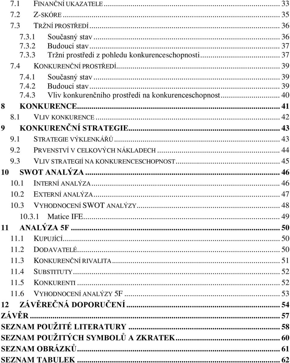 1 STRATEGIE VÝKLENKÁŘŮ... 43 9.2 PRVENSTVÍ V CELKOVÝCH NÁKLADECH... 44 9.3 VLIV STRATEGIÍ NA KONKURENCESCHOPNOST... 45 10 SWOT ANALÝZA... 46 10.1 INTERNÍ ANALÝZA... 46 10.2 EXTERNÍ ANALÝZA... 47 10.